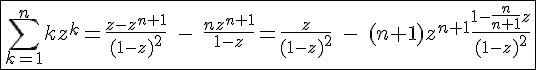 4$\fbox{\Bigsum_{k=1}^nkz^k=\frac{z-z^{n+1}}{(1-z)^2}\;-\;\frac{nz^{n+1}}{1-z}=\frac{z}{(1-z)^2}\;-\;(n+1)z^{n+1}\frac{1-\frac{n}{n+1}z}{(1-z)^2}}